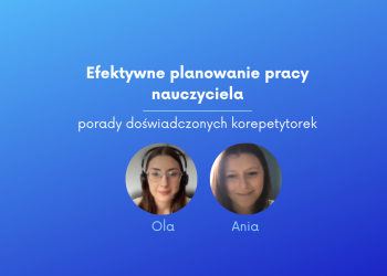 Efektywne planowanie pracy nauczyciela – porady doświadczonych korepetytorek.